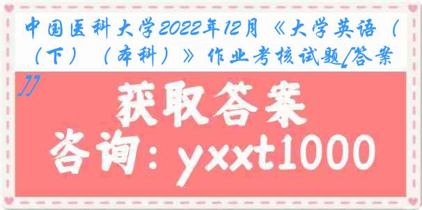 中国医科大学2022年12月《大学英语（下）（本科）》作业考核试题[答案]]