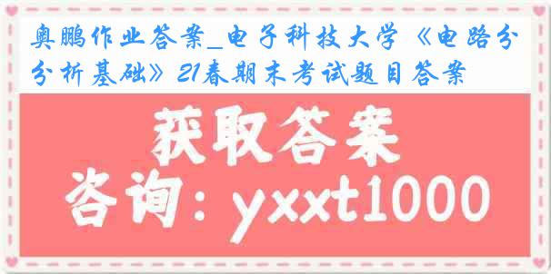 奥鹏作业答案_电子科技大学《电路分析基础》21春期末考试题目答案