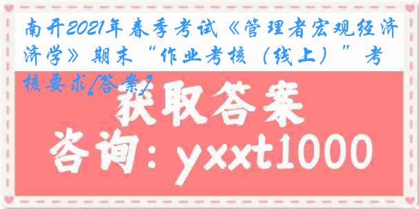 南开2021年春季考试《管理者宏观经济学》期末“作业考核（线上）”考核要求[答案]