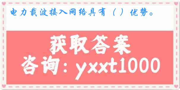 电力载波接入网络具有（ ）优势。