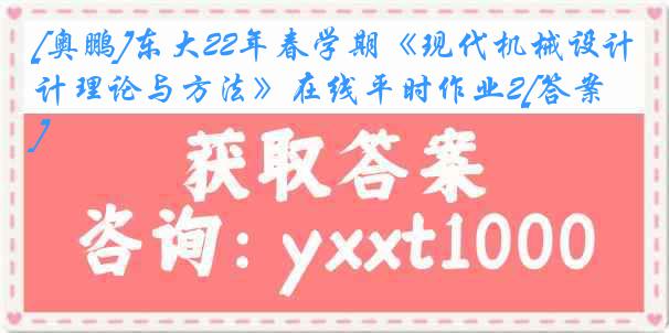 [奥鹏]东大22年春学期《现代机械设计理论与方法》在线平时作业2[答案]