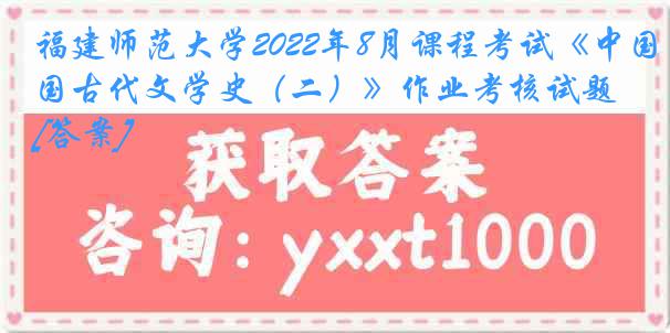 福建师范大学2022年8月课程考试《中国古代文学史（二）》作业考核试题[答案]