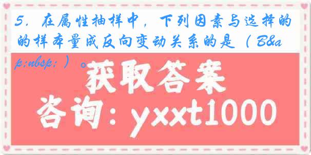 5．在属性抽样中，下列因素与选择的样本量成反向变动关系的是（ B&nbsp; ）。