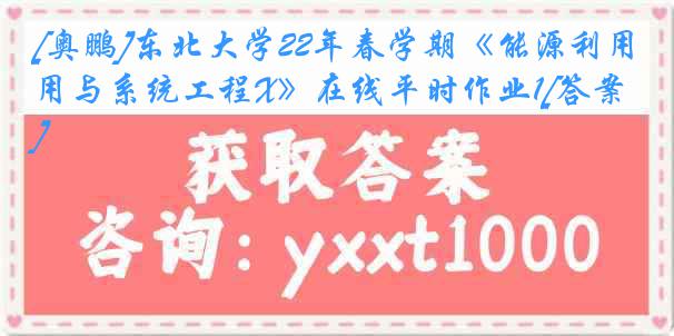 [奥鹏]东北大学22年春学期《能源利用与系统工程X》在线平时作业1[答案]