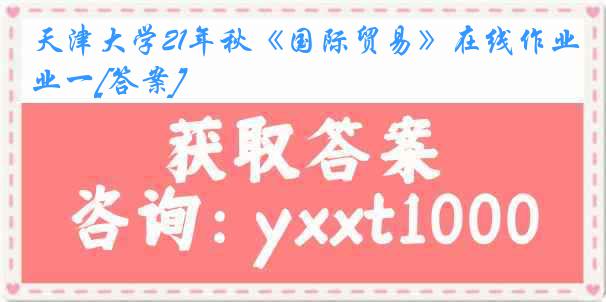 天津大学21年秋《国际贸易》在线作业一[答案]