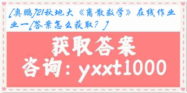 [奥鹏]21秋地大《离散数学》在线作业一[答案怎么获取？]