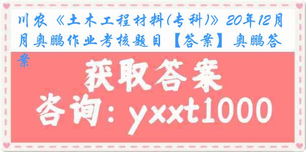 川农《土木工程材料(专科)》20年12月奥鹏作业考核题目【答案】奥鹏答案