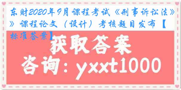 东财2020年9月课程考试《刑事诉讼法》课程论文（设计）考核题目发布【标准答案】