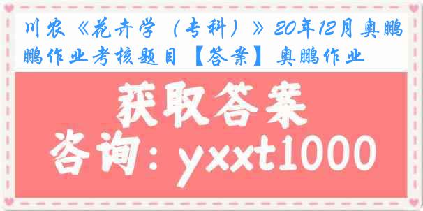 川农《花卉学（专科）》20年12月奥鹏作业考核题目【答案】奥鹏作业