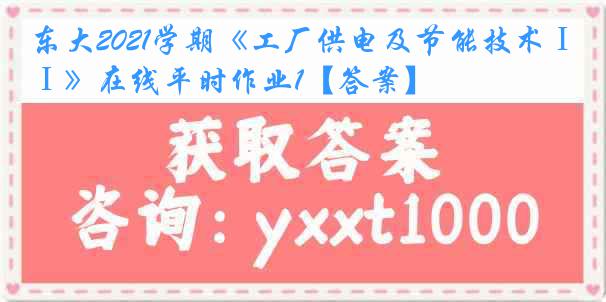东大2021学期《工厂供电及节能技术Ⅰ》在线平时作业1【答案】
