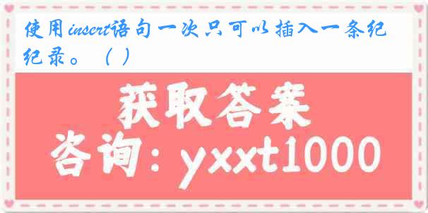 使用insert语句一次只可以插入一条纪录。（ ）