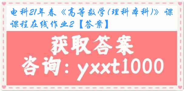 电科21年春《高等数学(理科本科)》课程在线作业2【答案】