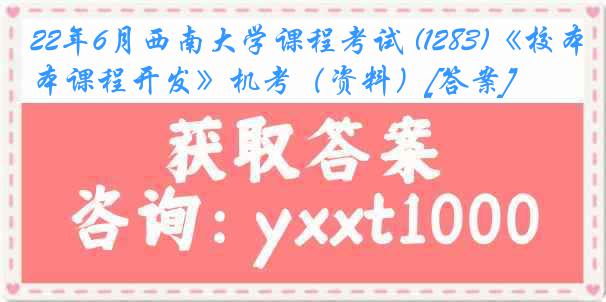 22年6月西南大学课程考试 (1283)《校本课程开发》机考（资料）[答案]