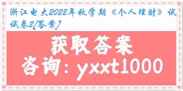 浙江电大2022年秋学期《个人理财》试卷2[答案]