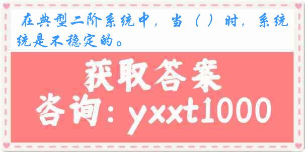  在典型二阶系统中，当（ ）时，系统是不稳定的。