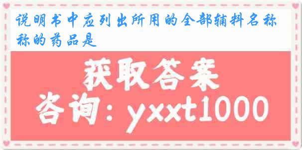 说明书中应列出所用的全部辅料名称的药品是
