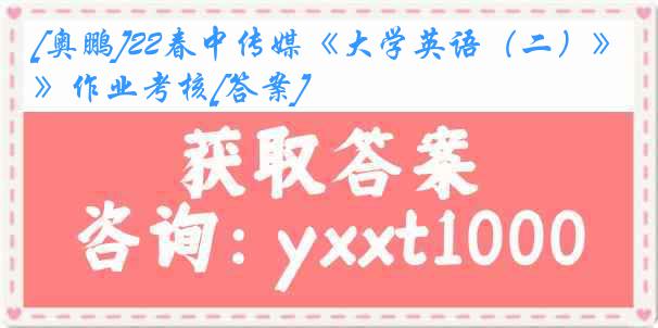 [奥鹏]22春中传媒《大学英语（二）》作业考核[答案]