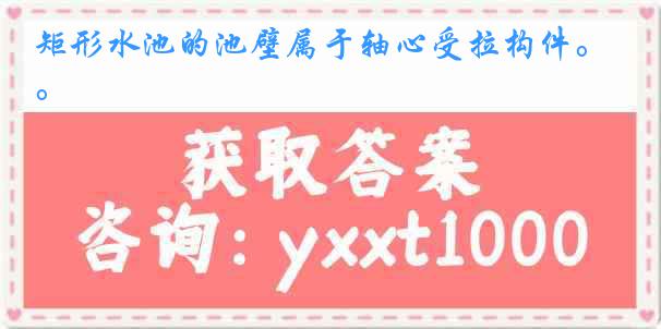 矩形水池的池壁属于轴心受拉构件。