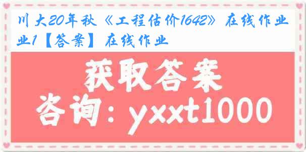 川大20年秋《工程估价1642》在线作业1【答案】在线作业