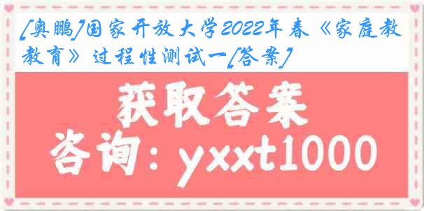 [奥鹏]国家开放大学2022年春《家庭教育》过程性测试一[答案]