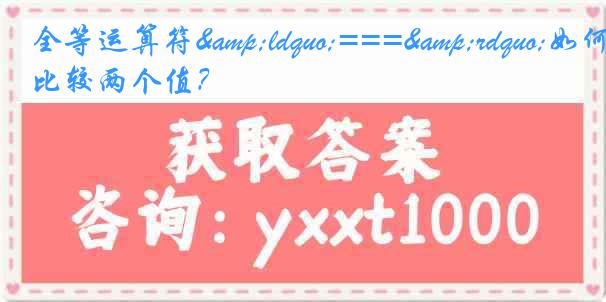 全等运算符&ldquo;===&rdquo;如何比较两个值？