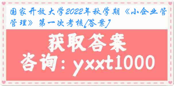 国家开放大学2022年秋学期《小企业管理》第一次考核[答案]