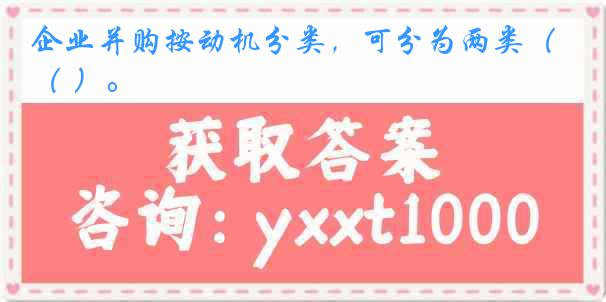 企业并购按动机分类，可分为两类（ ）。