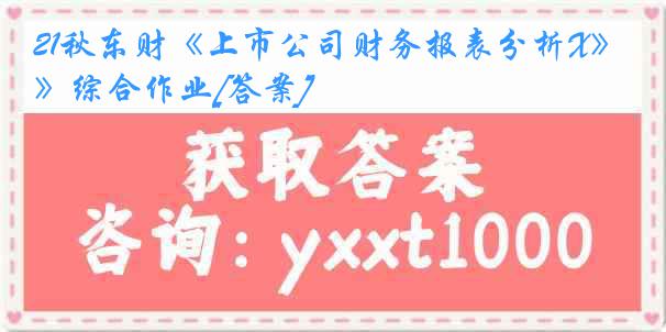 21秋东财《上市公司财务报表分析X》综合作业[答案]