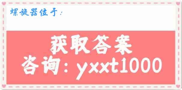 螺旋器位于：