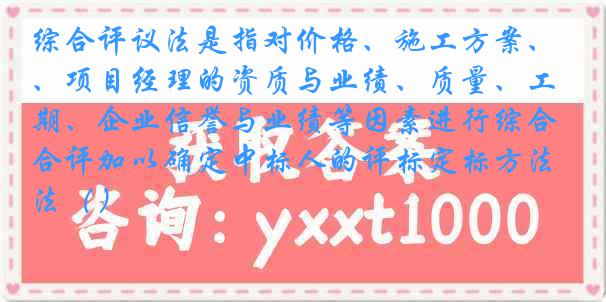 综合评议法是指对价格、施工方案、项目经理的资质与业绩、质量、工期、企业信誉与业绩等因素进行综合评加以确定中标人的评标定标方法（）