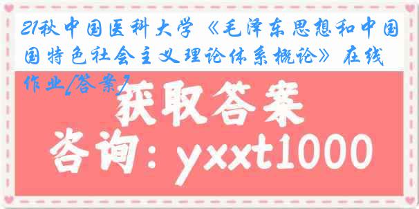 21秋中国医科大学《毛泽东思想和中国特色社会主义理论体系概论》在线作业[答案]