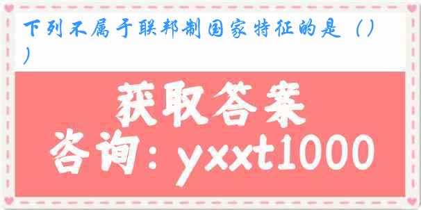 下列不属于联邦制国家特征的是（）