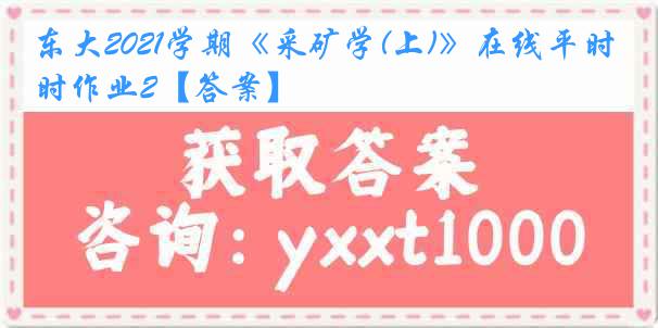 东大2021学期《采矿学(上)》在线平时作业2【答案】