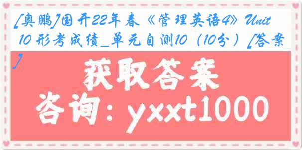 [奥鹏]国开22年春《管理英语4》Unit 10 形考成绩_单元自测10（10分）[答案]