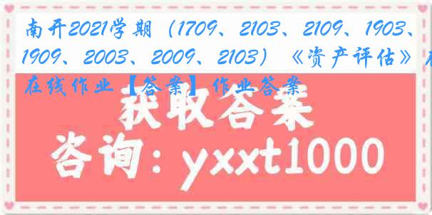 南开2021学期（1709、2103、2109、1903、1909、2003、2009、2103）《资产评估》在线作业【答案】作业答案