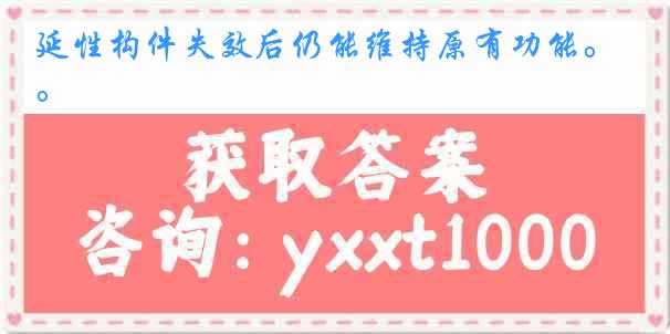 延性构件失效后仍能维持原有功能。