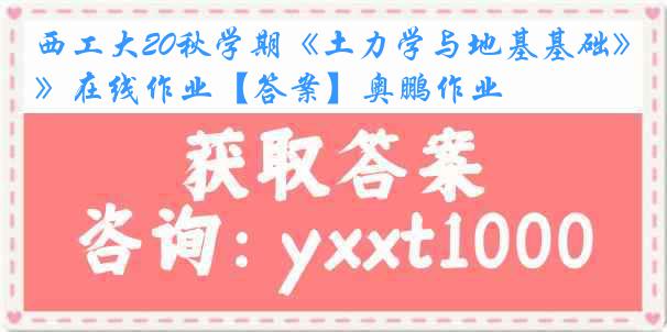 西工大20秋学期《土力学与地基基础》在线作业【答案】奥鹏作业