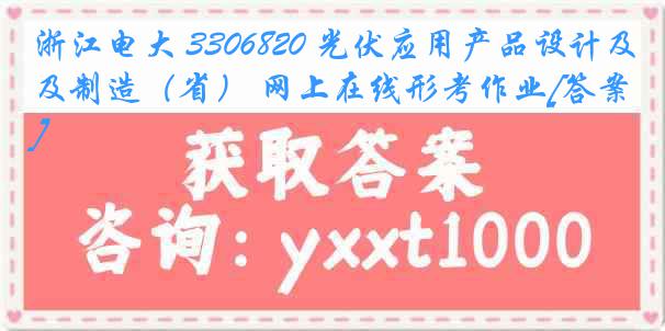 浙江电大 3306820 光伏应用产品设计及制造（省） 网上在线形考作业[答案]