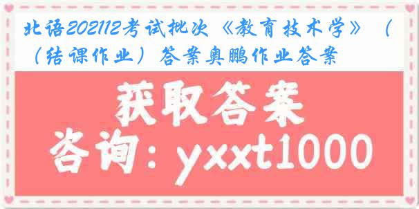 北语202112考试批次《教育技术学》（结课作业）答案奥鹏作业答案