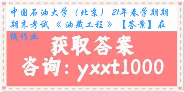 中国石油大学（北京） 21年春学期期末考试 《 油藏工程 》【答案】在线作业