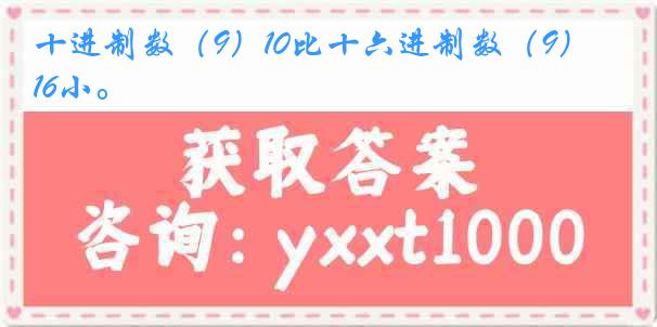 十进制数（9）10比十六进制数（9）16小。