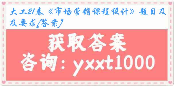 大工21春《市场营销课程设计》题目及要求[答案]