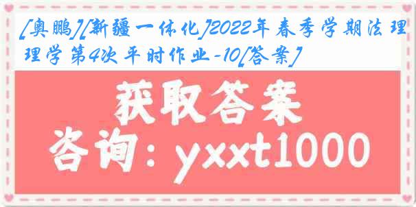 [奥鹏][新疆一体化]2022年春季学期法理学第4次平时作业-10[答案]