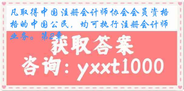 凡取得中国注册会计师协会会员资格的中国公民，均可执行注册会计师业务。第2章