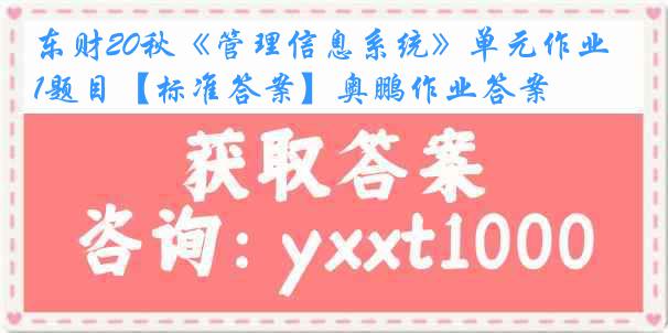 东财20秋《管理信息系统》单元作业1题目【标准答案】奥鹏作业答案