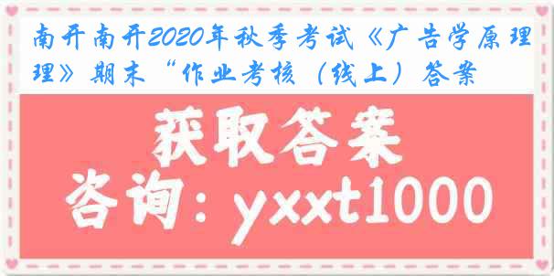 南开南开2020年秋季考试《广告学原理》期末“作业考核（线上）答案