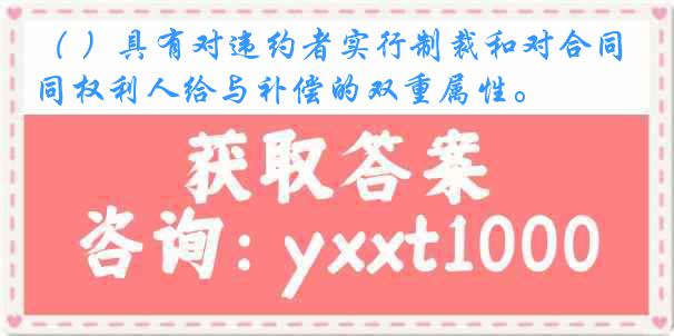 （ ）具有对违约者实行制裁和对合同权利人给与补偿的双重属性。