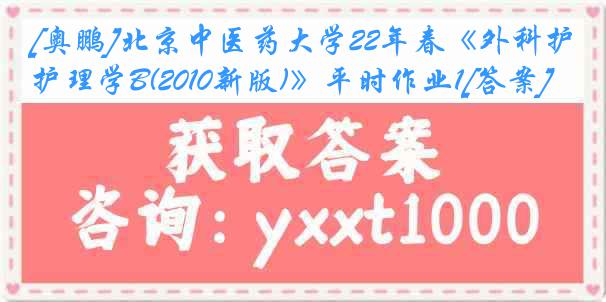 [奥鹏]北京中医药大学22年春《外科护理学B(2010新版)》平时作业1[答案]