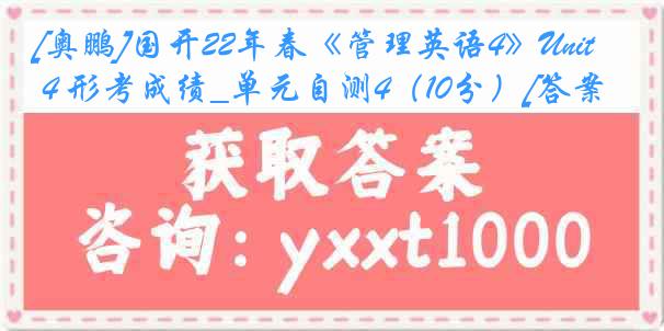 [奥鹏]国开22年春《管理英语4》Unit 4 形考成绩_单元自测4（10分）[答案]