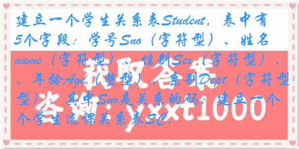 建立一个学生关系表Student，表中有5个字段：学号Sno（字符型）、姓名Sname（字符型）、性别Sex（字符型）、年龄Age（整型）、系别Dept（字符型），其中Sno是关系的码；建立一个学生选课关系表SC，